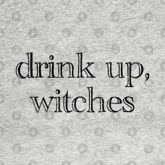 drink up, witches by TheMidnightBruja